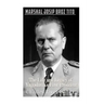 Marshal Josip Broz Tito: The Life and Legacy of Yugoslavia's First President