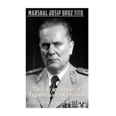Marshal Josip Broz Tito: The Life and Legacy of Yugoslavia's First President