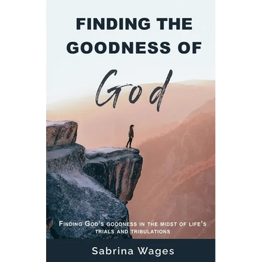 Finding the Goodness of God: Finding God's Goodness in the Midst of Life's Trials and Tribulations