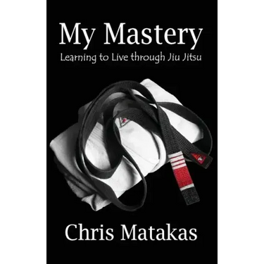 My Mastery: Learning to Live Through Jiu Jitsu