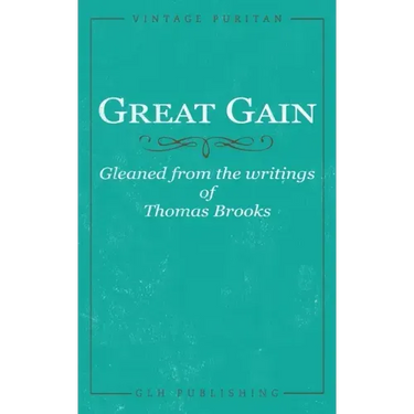 Great Gain: Gleaned from the writings of Thomas Brooks