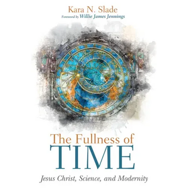 The Fullness of Time: Jesus Christ, Science, and Modernity