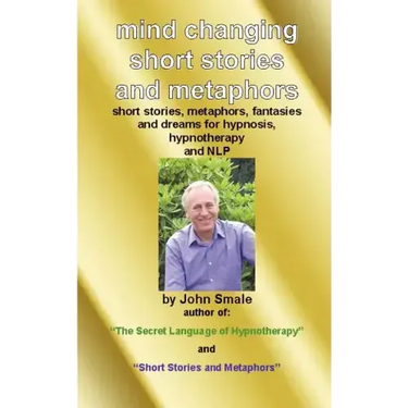 Mind Changing Short Stories & Metaphors: For Hypnosis, Hypnotherapy & Nlp
