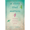 A Story That Matters: A Gratifying Approach to Writing about Your Life