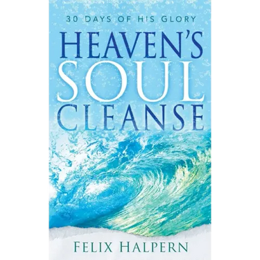 Heaven's Soul Cleanse: 30 Days of His Glory