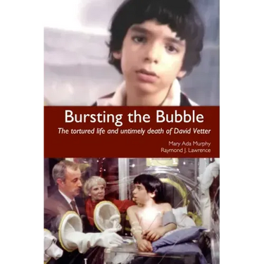 Bursting the Bubble: The Tortured Life and Untimely Death of David Vetter