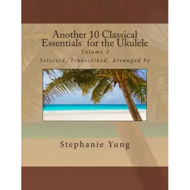 Another 10 Classical Essentials for the Ukulele: Volume 2