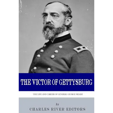 The Victor of Gettysburg: The Life and Career of General George Meade
