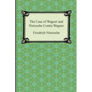 The Case of Wagner and Nietzsche Contra Wagner