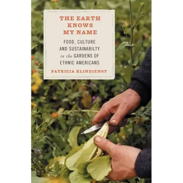 The Earth Knows My Name: Food, Culture, and Sustainability in the Gardens of Ethnic Americans