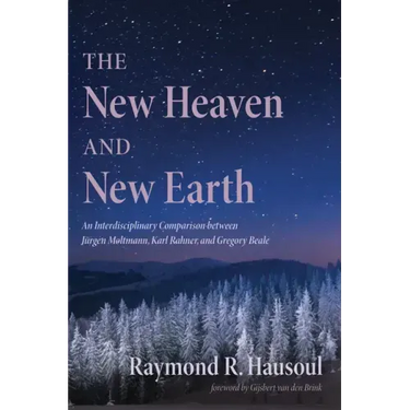 The New Heaven and New Earth: An Interdisciplinary Comparison Between Jürgen Moltmann, Karl Rahner, and Gregory Beale
