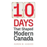 10 Days That Shaped Modern Canada