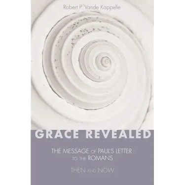 Grace Revealed: The Message of Paul's Letter to the Romans--Then and Now
