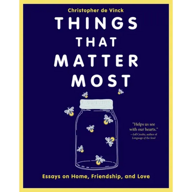 Things That Matter Most: Essays on Home, Friendship, and Love