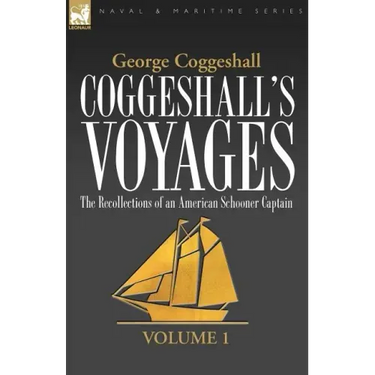 Coggeshall's Voyages: the Recollections of an American Schooner Captain-Volume 1