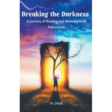 Breaking the Darkness: A Journey of Healing and Recovery from Depression