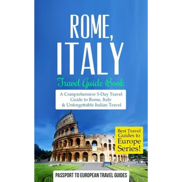 Rome: Rome, Italy: Travel Guide Book-A Comprehensive 5-Day Travel Guide to Rome, Italy & Unforgettable Italian Travel