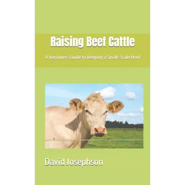 Raising Beef Cattle: A beginners Guide to Keeping a Small-Scale Herd