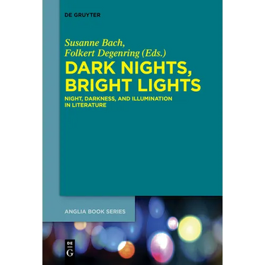 Dark Nights, Bright Lights: Night, Darkness, and Illumination in Literature