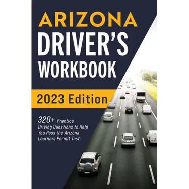 Arizona Driver's Workbook: 320+ Practice Driving Questions to Help You Pass the Arizona Learner's Permit Test