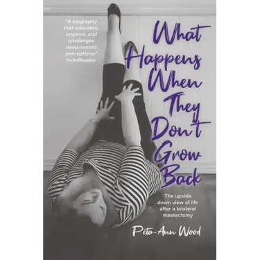 What Happens When They Don't Grow Back: The Upside Down View of Life After a Bilateral Mastectomy