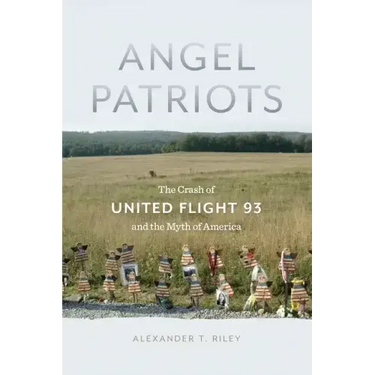 Angel Patriots: The Crash of United Flight 93 and the Myth of America