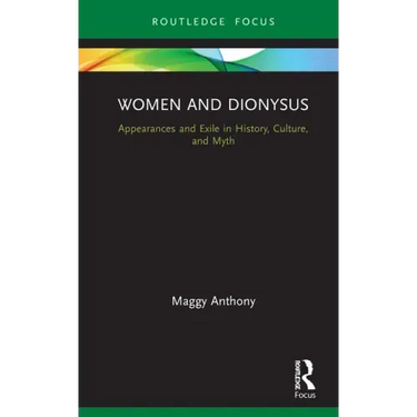 Women and Dionysus: Appearances and Exile in History, Culture, and Myth