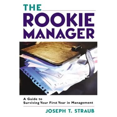 The Rookie Manager: A Guide to Surviving Your First Year in Management