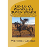 Go-La'-ka Wa-Wal-sh (Raven Speaks): A collection of articles about the culture and history of the Colville Confederated Tribes