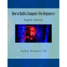 How to Build a Computer (For Beginners): Eighth Edition