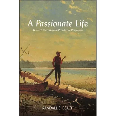 A Passionate Life: W. H. H. Murray, from Preacher to Progressive