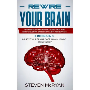 Rewire Your Brain: The Perfect Guide For Chaging Your Mind And Developing Excellent Habits For Success 2 BOOKS IN 1: Improve Your Brain P