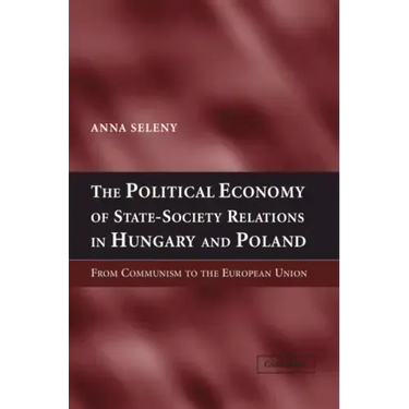 The Political Economy of State-Society Relations in Hungary and Poland