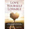 Love Yourself Loveable: Realising Your Authentic Loving Self Through The Profound Yet Simple Practice Of Ho'oponopono