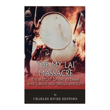 The My Lai Massacre: The History of the Vietnam War's Most Notorious Atrocity