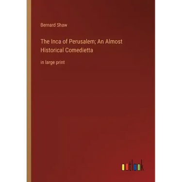 The Inca of Perusalem; An Almost Historical Comedietta: in large print