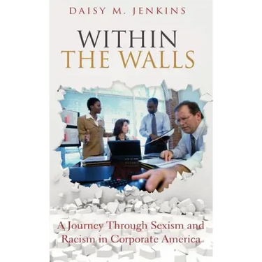 Within the Walls: A Journey Through Sexism and Racism in Corporate America