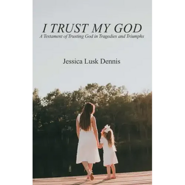 I Trust My God: A Testament of Trusting God in Tragedies and Triumphs
