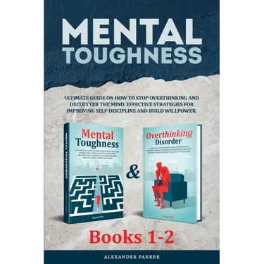 Mental Toughness - Books 1-2: Ultimate Guide On How To Stop Overthinking And Declutter The Mind. Effective Strategies For Improving Self-Discipline