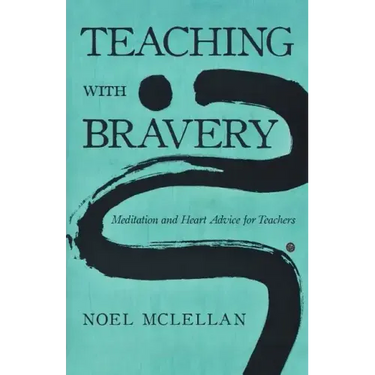 Teaching with Bravery: Meditation and Heart Advice for Teachers