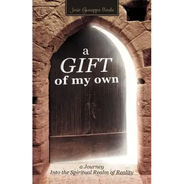 A Gift of My Own: A Journey Into the Spiritual Realm of Reality
