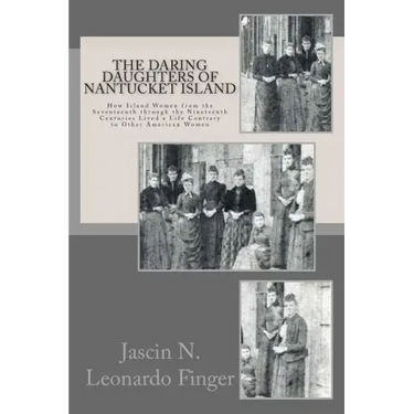 The Daring Daughters of Nantucket Island: How Island Women from the Seventeenth through the Nineteenth Centuries Lived a Life Contrary to Other Americ
