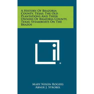 A History Of Brazoria County, Texas; The Old Plantations And Their Owners Of Brazoria County, Texas; Steamboats On The Brazos