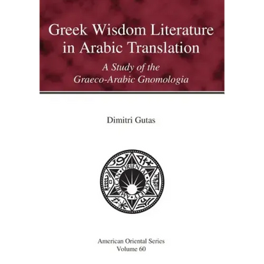 Greek Wisdom Literature in Arabic Translation: A Study of the Graeco-Arabic Gnomologia