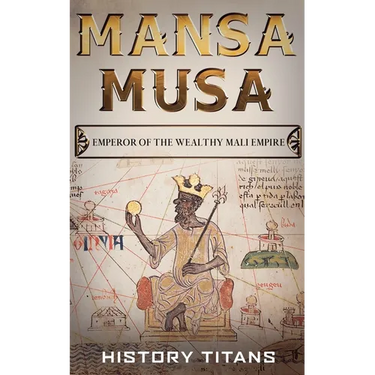 Mansa Musa: Emperor of The Wealthy Mali Empire