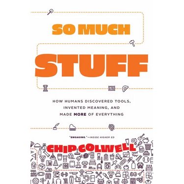 So Much Stuff: How Humans Discovered Tools, Invented Meaning, and Made More of Everything