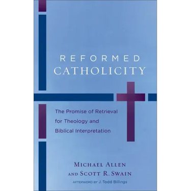 Reformed Catholicity: The Promise of Retrieval for Theology and Biblical Interpretation