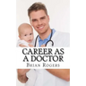 Career As a Doctor: What They Do, How to Become One, and What the Future Holds!