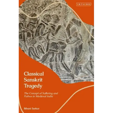 Classical Sanskrit Tragedy: The Concept of Suffering and Pathos in Medieval India