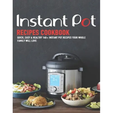 Instant Pot Recipes Cookbook: Quick, Easy & Healthy 140+ instant pot recipes your whole family will love